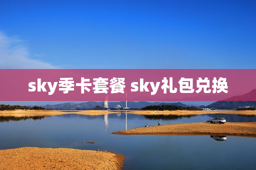 sky季卡套餐 sky礼包兑换