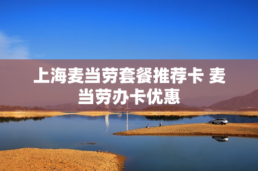 上海麦当劳套餐推荐卡 麦当劳办卡优惠