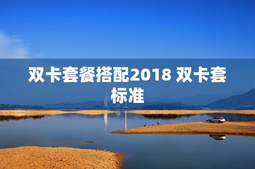 双卡套餐搭配2018 双卡套标准