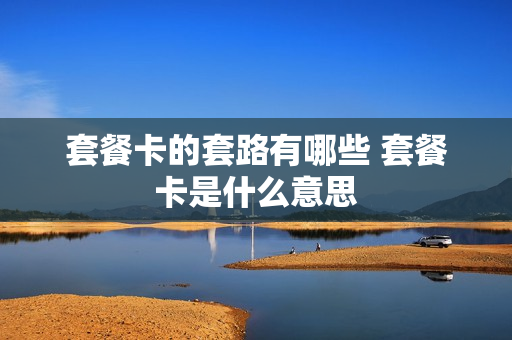 套餐卡的套路有哪些 套餐卡是什么意思