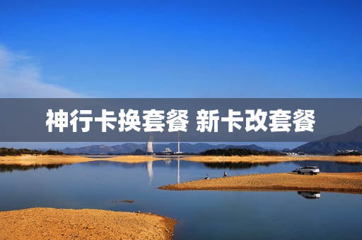 神行卡换套餐 新卡改套餐