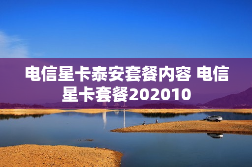 电信星卡泰安套餐内容 电信星卡套餐202010