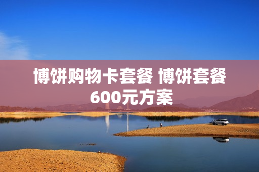 博饼购物卡套餐 博饼套餐 600元方案