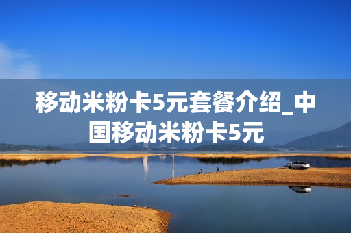 移动米粉卡5元套餐介绍_中国移动米粉卡5元