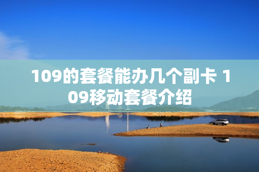 109的套餐能办几个副卡 109移动套餐介绍