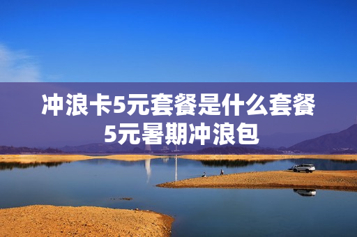 冲浪卡5元套餐是什么套餐 5元暑期冲浪包