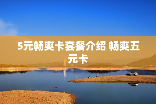 5元畅爽卡套餐介绍 畅爽五元卡