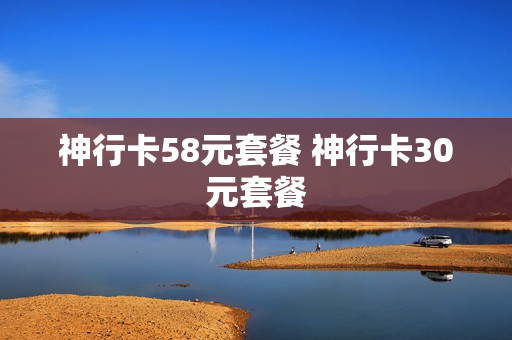 神行卡58元套餐 神行卡30元套餐