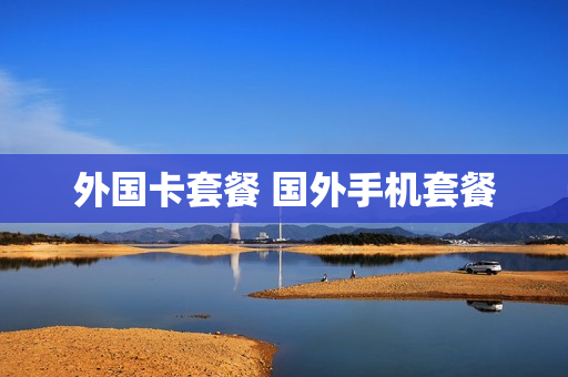 外国卡套餐 国外手机套餐