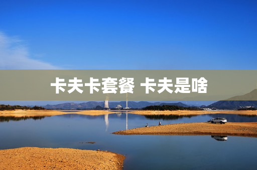卡夫卡套餐 卡夫是啥