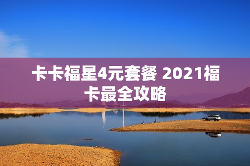 卡卡福星4元套餐 2021福卡最全攻略