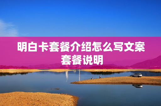 明白卡套餐介绍怎么写文案 套餐说明