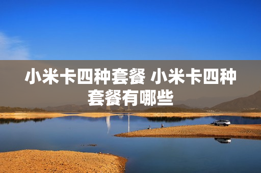 小米卡四种套餐 小米卡四种套餐有哪些
