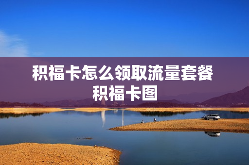 积福卡怎么领取流量套餐 积福卡图