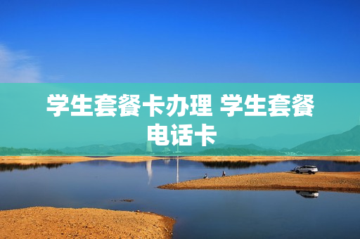 学生套餐卡办理 学生套餐电话卡