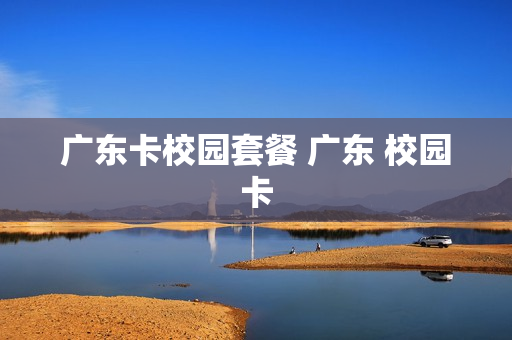 广东卡校园套餐 广东 校园卡