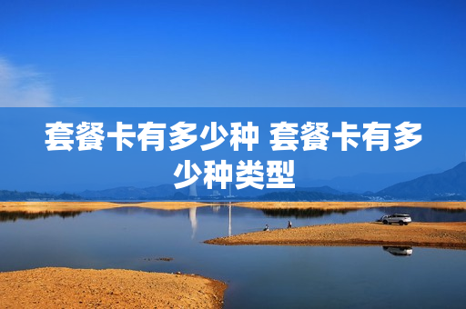 套餐卡有多少种 套餐卡有多少种类型