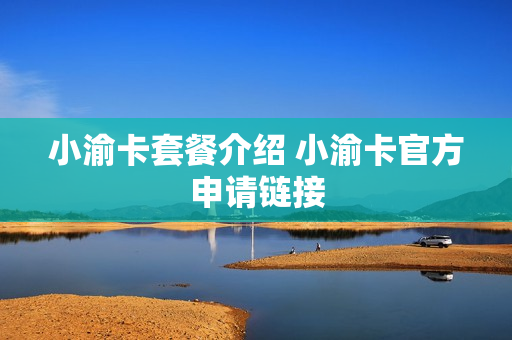 小渝卡套餐介绍 小渝卡官方申请链接