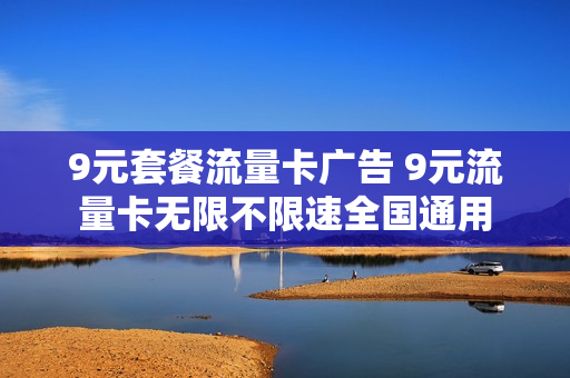 9元套餐流量卡广告 9元流量卡无限不限速全国通用