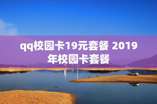 qq校园卡19元套餐 2019年校园卡套餐