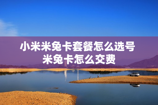 小米米兔卡套餐怎么选号 米兔卡怎么交费