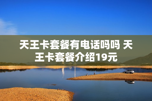 天王卡套餐有电话吗吗 天王卡套餐介绍19元