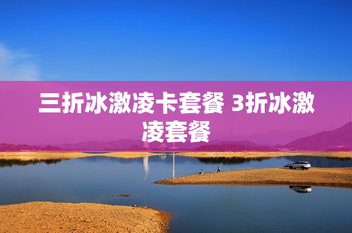 三折冰激凌卡套餐 3折冰激凌套餐