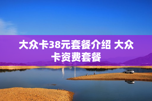 大众卡38元套餐介绍 大众卡资费套餐