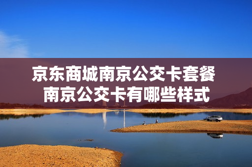 京东商城南京公交卡套餐 南京公交卡有哪些样式