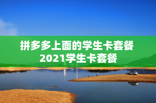 拼多多上面的学生卡套餐 2021学生卡套餐