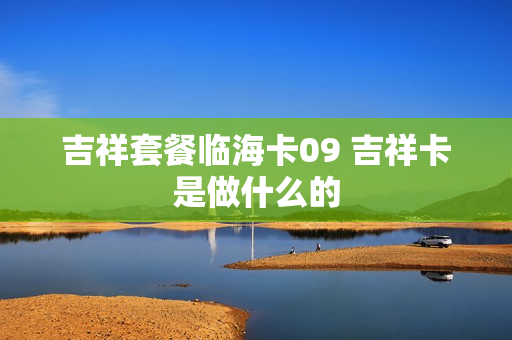 吉祥套餐临海卡09 吉祥卡是做什么的