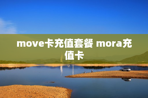 move卡充值套餐 mora充值卡