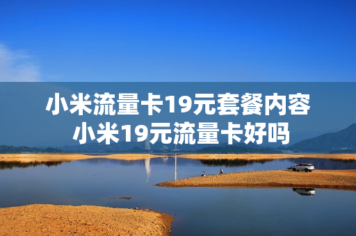 小米流量卡19元套餐内容 小米19元流量卡好吗