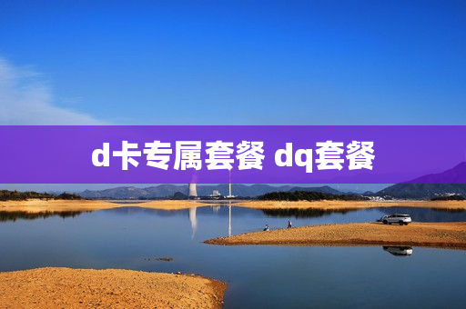d卡专属套餐 dq套餐
