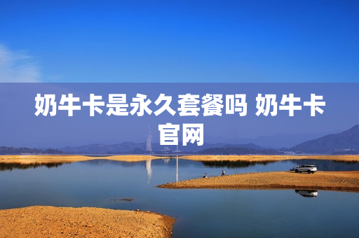 奶牛卡是永久套餐吗 奶牛卡官网