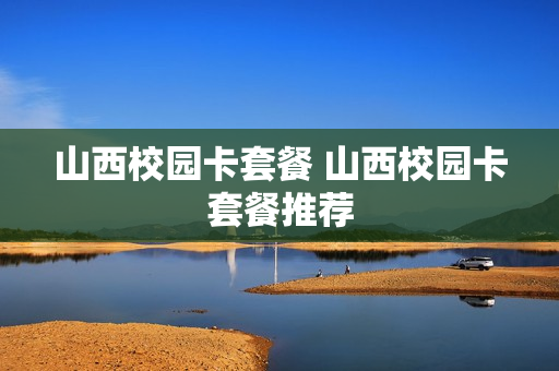 山西校园卡套餐 山西校园卡套餐推荐
