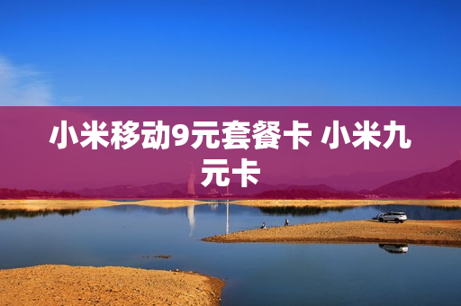 小米移动9元套餐卡 小米九元卡