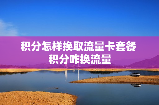 积分怎样换取流量卡套餐 积分咋换流量