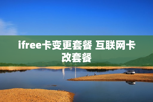 ifree卡变更套餐 互联网卡改套餐