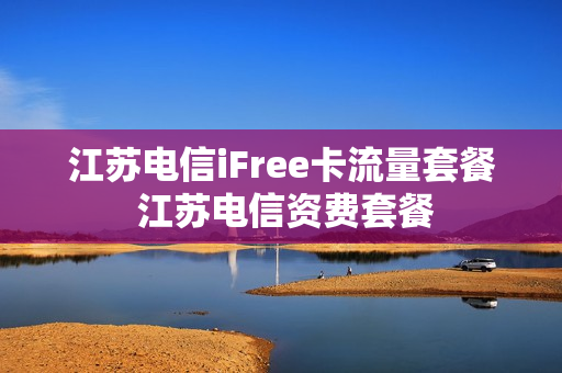 江苏电信iFree卡流量套餐 江苏电信资费套餐