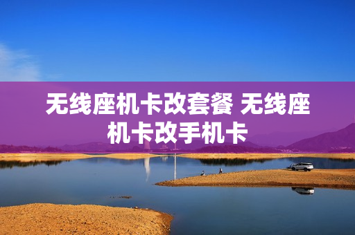 无线座机卡改套餐 无线座机卡改手机卡