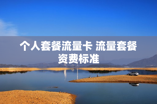个人套餐流量卡 流量套餐资费标准