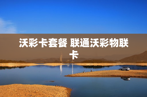 沃彩卡套餐 联通沃彩物联卡