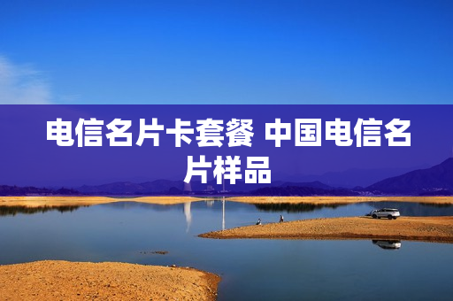 电信名片卡套餐 中国电信名片样品