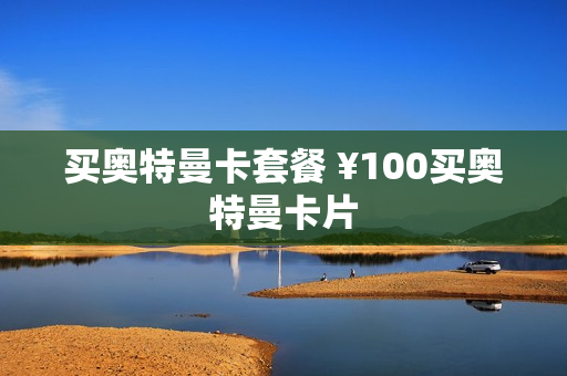 买奥特曼卡套餐 ¥100买奥特曼卡片