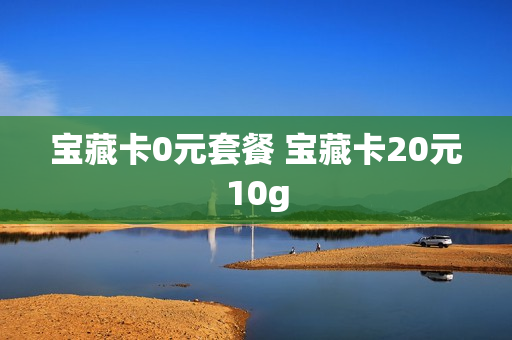 宝藏卡0元套餐 宝藏卡20元10g