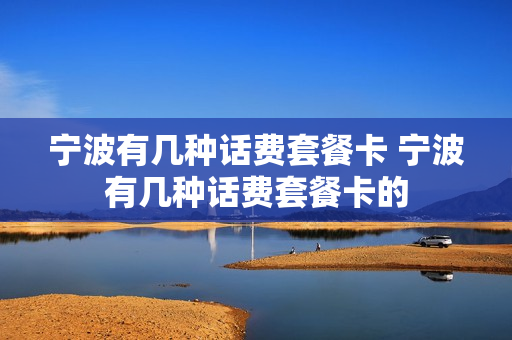 宁波有几种话费套餐卡 宁波有几种话费套餐卡的