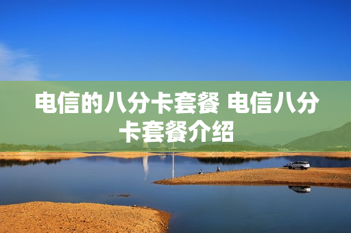 电信的八分卡套餐 电信八分卡套餐介绍