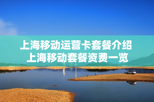 上海移动运营卡套餐介绍 上海移动套餐资费一览