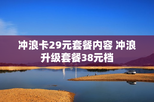 冲浪卡29元套餐内容 冲浪升级套餐38元档